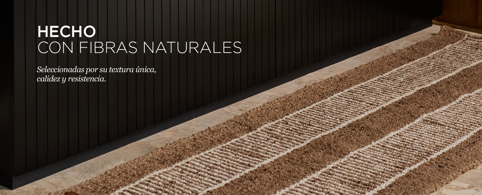 HECHO CON FIBRAS NATURALES. Seleccionadas por su textura única, calidez y resistencia.